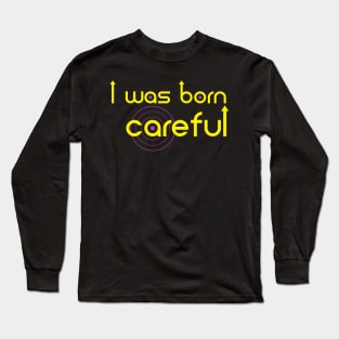 I was born Careful Long Sleeve T-Shirt